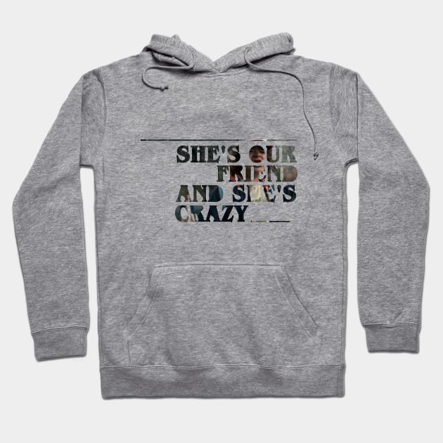 She's our friend and she's crazy! Hoodie by aliceborg12